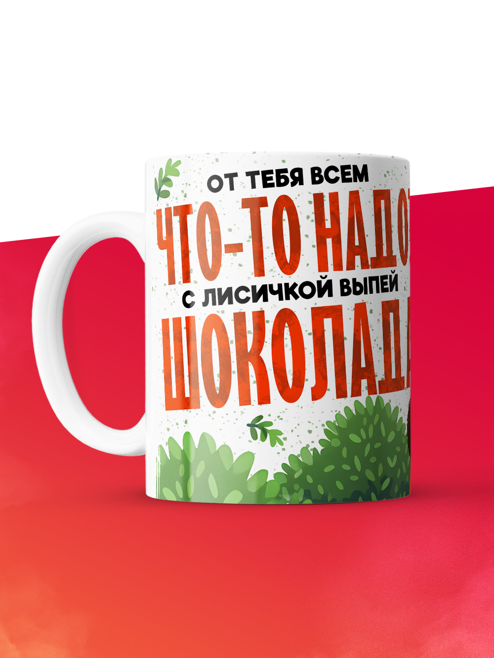 Кружка с приколом От тебя всем что то надо, выпей с лисичкой шоколада, белая, 330 мл